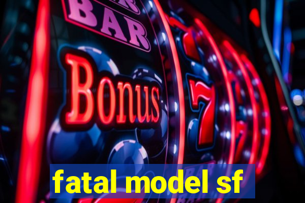 fatal model sf